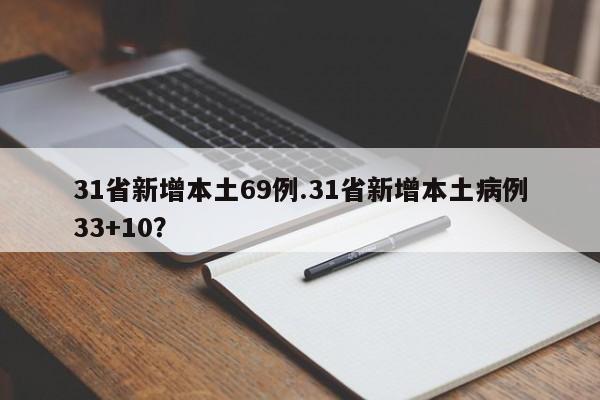31省新增本土69例.31省新增本土病例33+10?