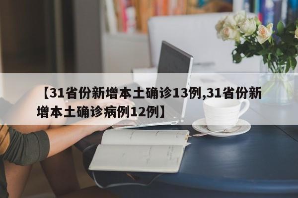 【31省份新增本土确诊13例,31省份新增本土确诊病例12例】