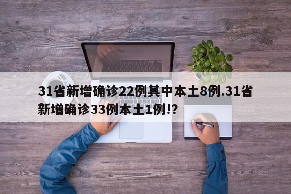 31省新增确诊22例其中本土8例.31省新增确诊33例本土1例!?
