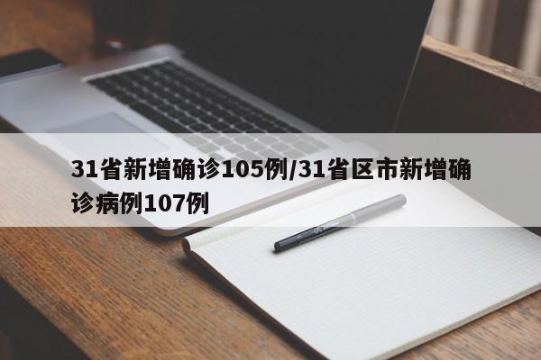31省新增确诊105例/31省区市新增确诊病例107例