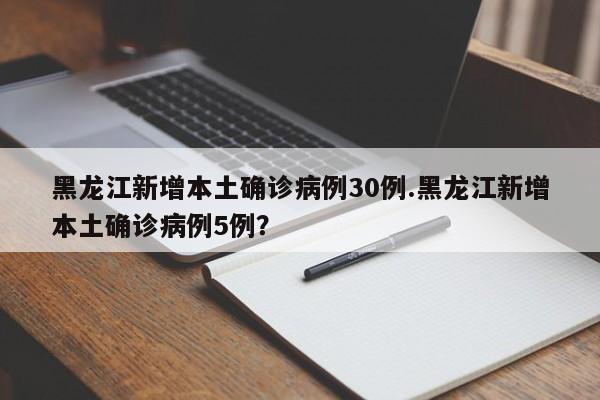 黑龙江新增本土确诊病例30例.黑龙江新增本土确诊病例5例?