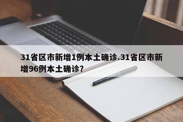 31省区市新增1例本土确诊.31省区市新增96例本土确诊?