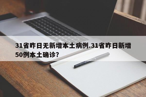 31省昨日无新增本土病例.31省昨日新增50例本土确诊?