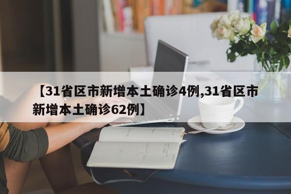 【31省区市新增本土确诊4例,31省区市新增本土确诊62例】