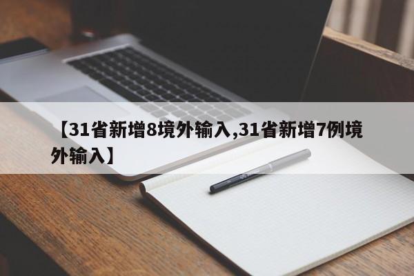 【31省新增8境外输入,31省新增7例境外输入】