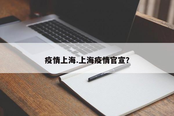 疫情上海.上海疫情官宣?