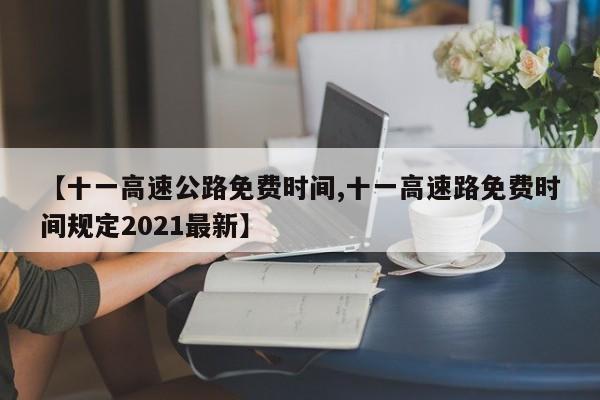 【十一高速公路免费时间,十一高速路免费时间规定2021最新】