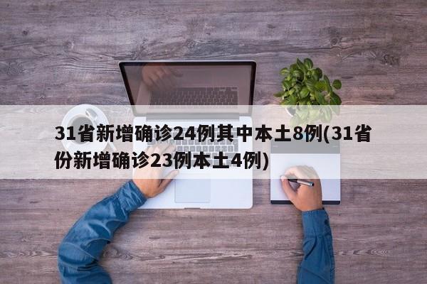 31省新增确诊24例其中本土8例(31省份新增确诊23例本土4例)